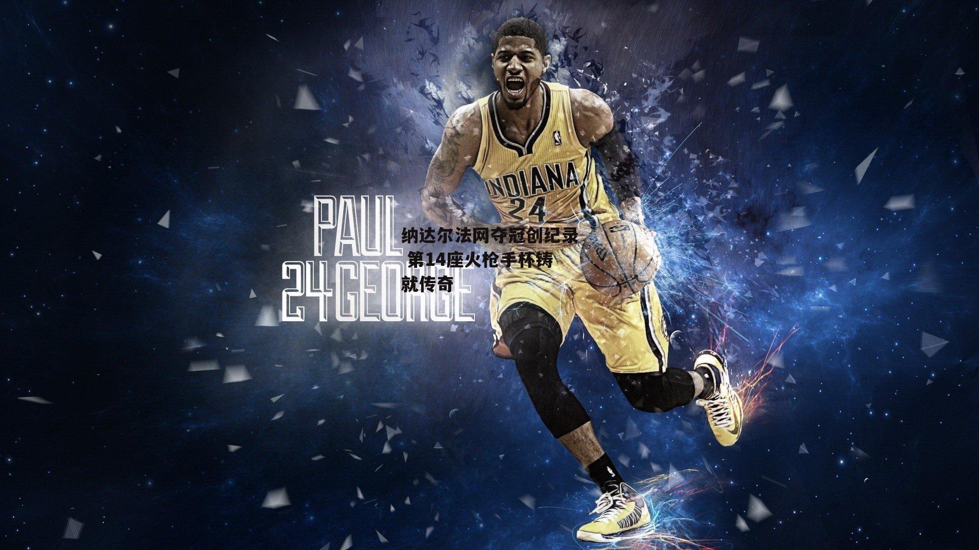 纳达尔法网夺冠创纪录 第14座火枪手杯铸就传奇