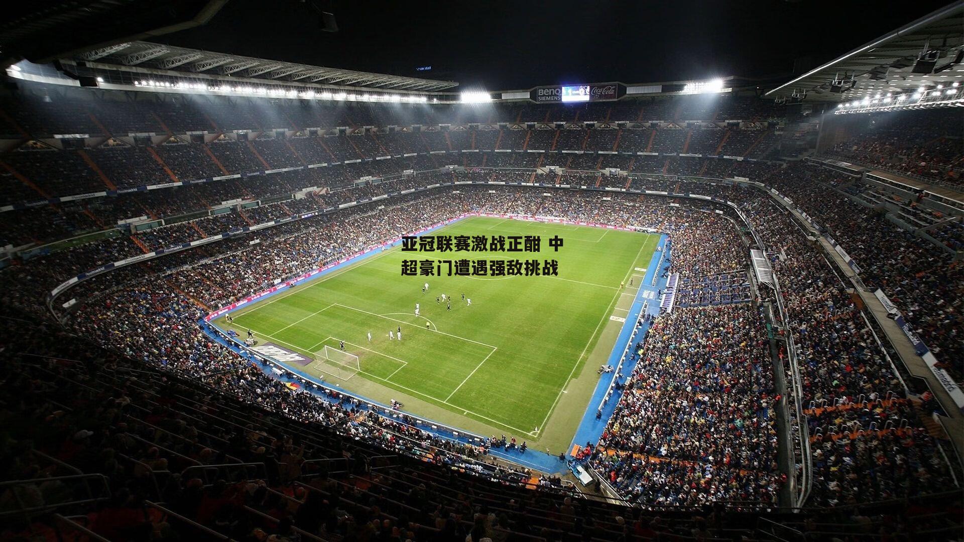亚冠联赛激战正酣 中超豪门遭遇强敌挑战