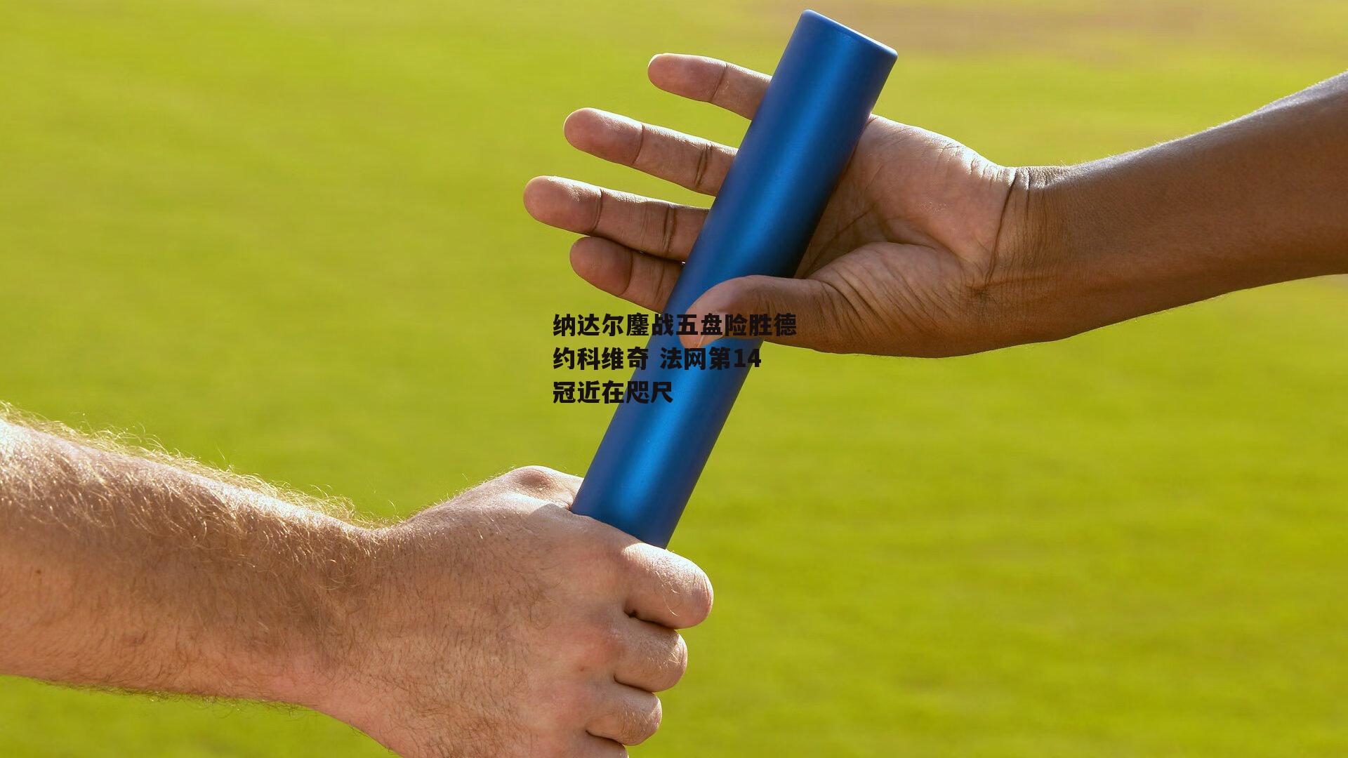 纳达尔鏖战五盘险胜德约科维奇 法网第14冠近在咫尺