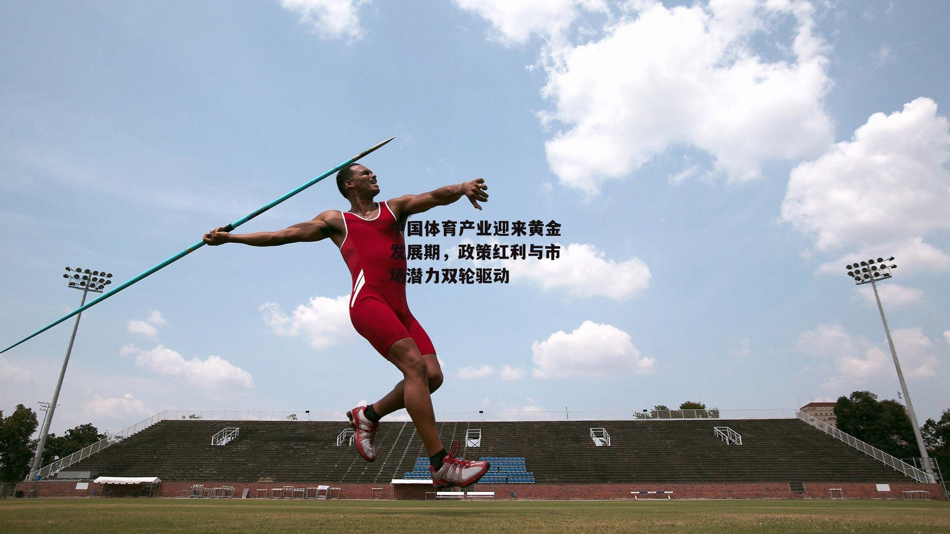 中国体育产业迎来黄金发展期，政策红利与市场潜力双轮驱动