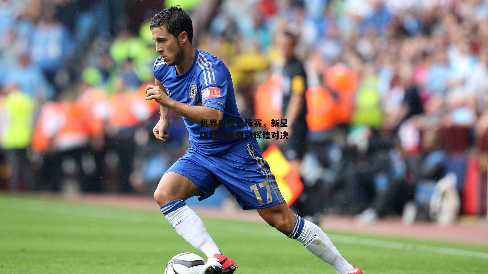 世界田径锦标赛，新星崛起与传奇的辉煌对决